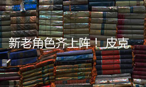玩 皮克斯动员新老新剧齐上阵照角色具总发布